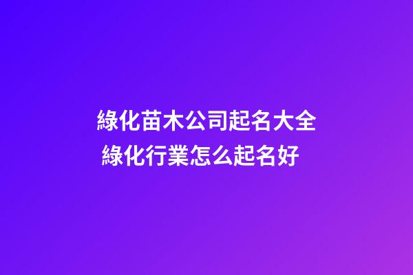 綠化苗木公司起名大全 綠化行業怎么起名好-第1張-公司起名-玄機派